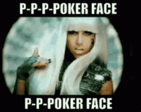 Oh oh oh oh oh oh oh oh po po po poker face po po poker face